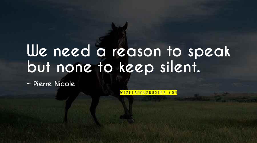 Need None Quotes By Pierre Nicole: We need a reason to speak but none