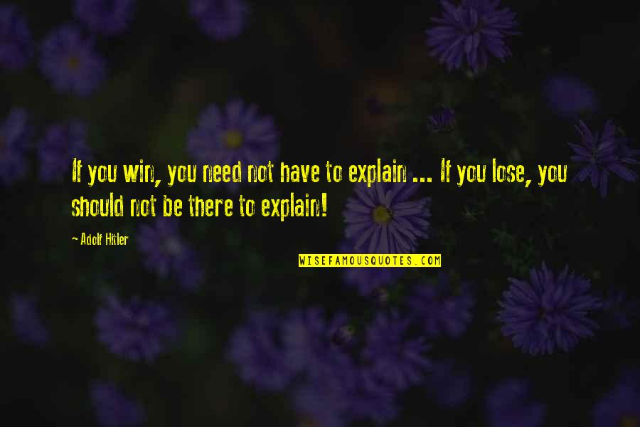 Need Not To Explain Quotes By Adolf Hitler: If you win, you need not have to Need Not To Explain Quotes By Adolf Hitler: If you win, you need not have to
