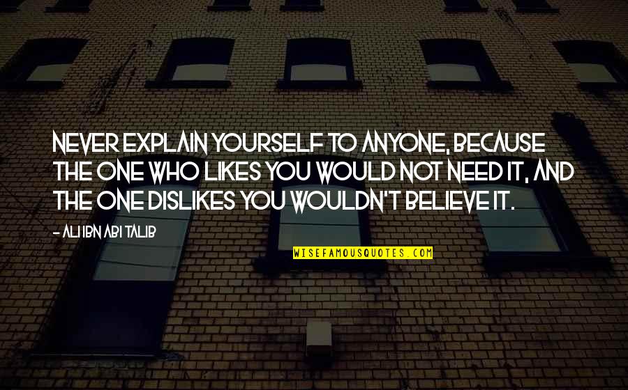 Need Not To Explain Quotes By Ali Ibn Abi Talib: Never explain yourself to anyone, because the one