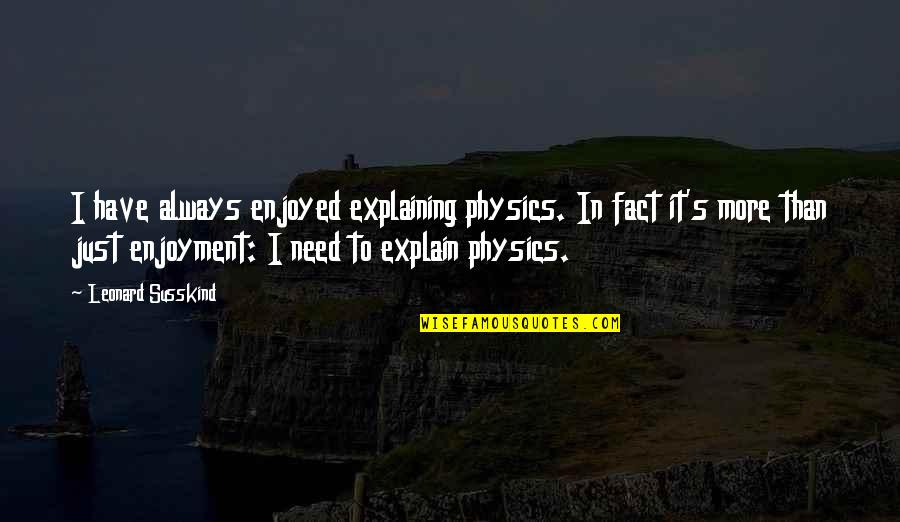 Need Not To Explain Quotes By Leonard Susskind: I have always enjoyed explaining physics. In fact
