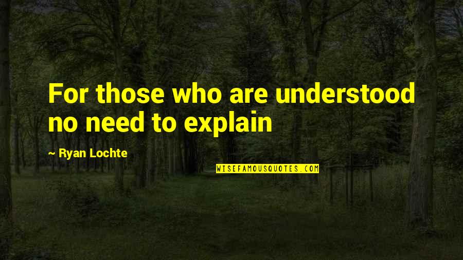 Need Not To Explain Quotes By Ryan Lochte: For those who are understood no need to