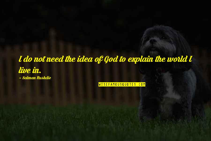 Need Not To Explain Quotes By Salman Rushdie: I do not need the idea of God