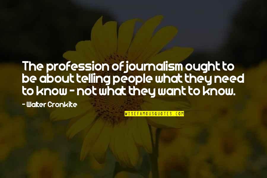 Need Not Want Not Quotes By Walter Cronkite: The profession of journalism ought to be about Need Not Want Not Quotes By Walter Cronkite: The profession of journalism ought to be about
