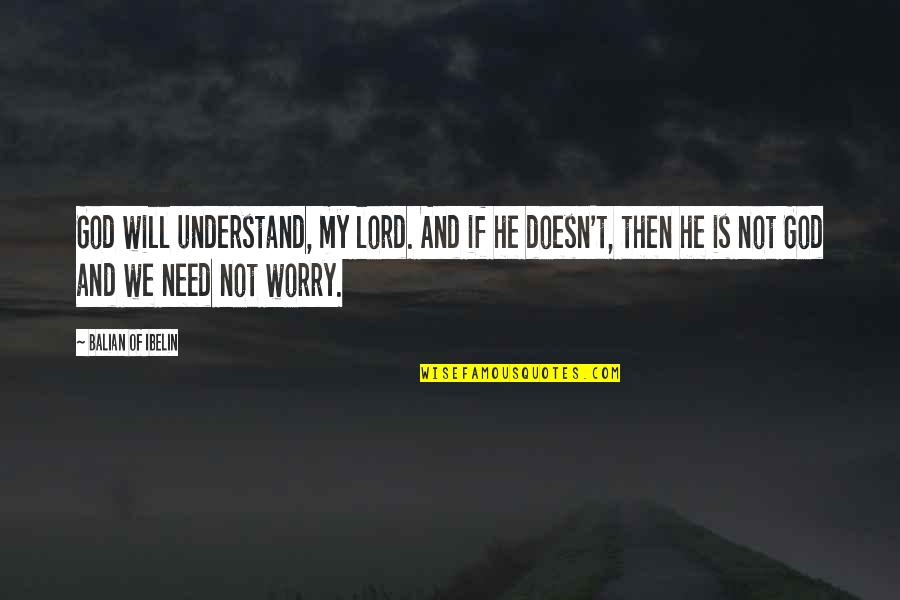 Need Not Worry Quotes By Balian Of Ibelin: God will understand, my lord. And if he