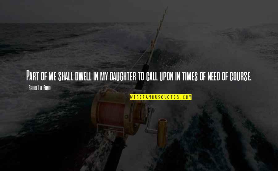 Need Of Love Quotes By Bruce Lee Bond: Part of me shall dwell in my daughter