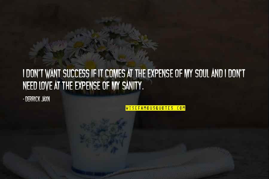 Need Of Love Quotes By Derrick Jaxn: I don't want success if it comes at Need Of Love Quotes By Derrick Jaxn: I don't want success if it comes at
