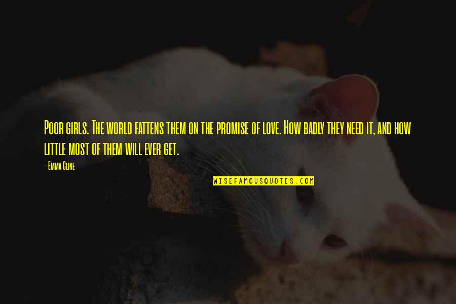 Need Of Love Quotes By Emma Cline: Poor girls. The world fattens them on the Need Of Love Quotes By Emma Cline: Poor girls. The world fattens them on the