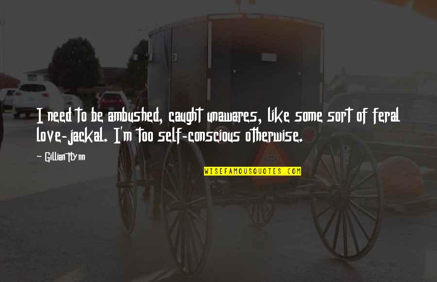 Need Of Love Quotes By Gillian Flynn: I need to be ambushed, caught unawares, like Need Of Love Quotes By Gillian Flynn: I need to be ambushed, caught unawares, like