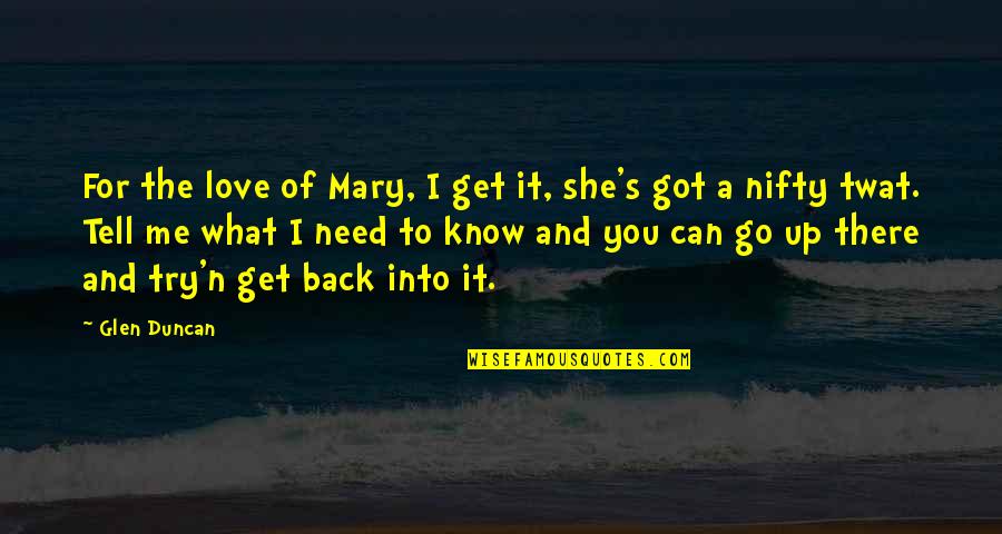 Need Of Love Quotes By Glen Duncan: For the love of Mary, I get it, Need Of Love Quotes By Glen Duncan: For the love of Mary, I get it,