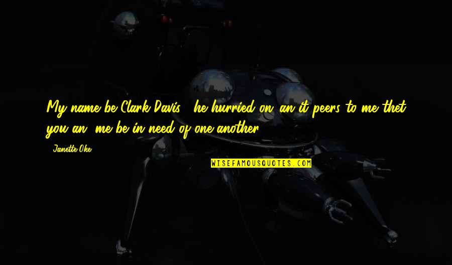 Need Of Love Quotes By Janette Oke: My name be Clark Davis", he hurried on,"an Need Of Love Quotes By Janette Oke: My name be Clark Davis", he hurried on,"an
