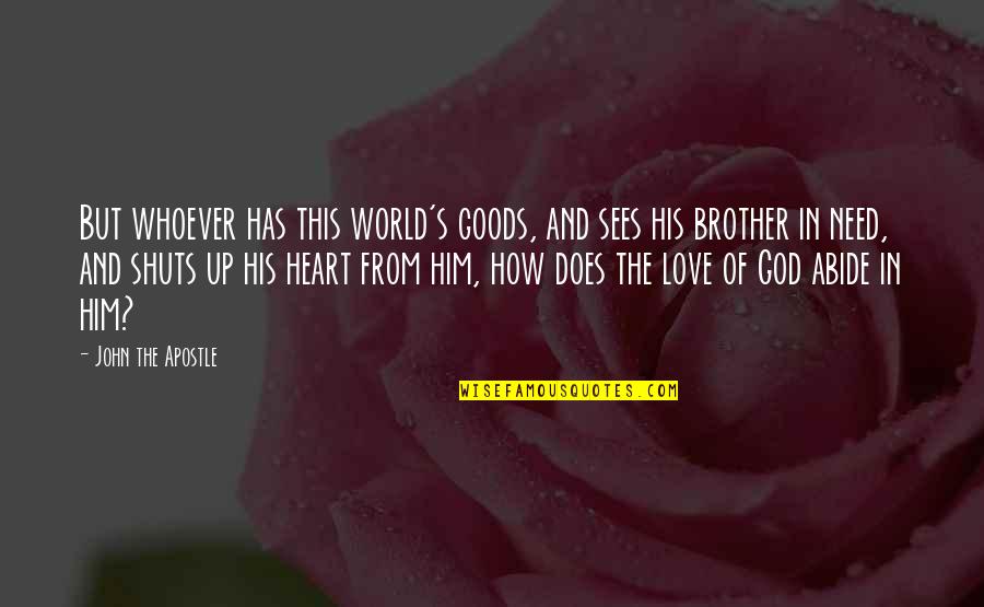 Need Of Love Quotes By John The Apostle: But whoever has this world's goods, and sees Need Of Love Quotes By John The Apostle: But whoever has this world's goods, and sees