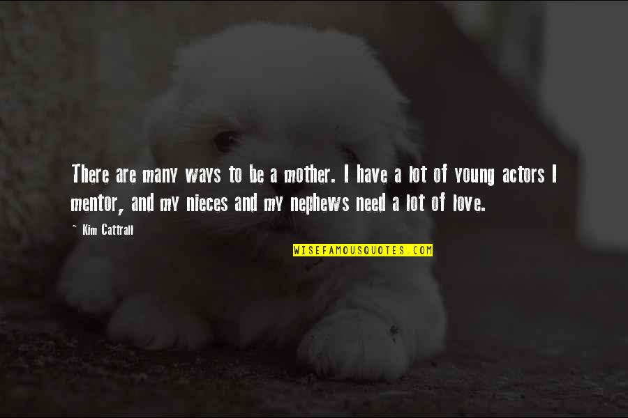 Need Of Love Quotes By Kim Cattrall: There are many ways to be a mother. Need Of Love Quotes By Kim Cattrall: There are many ways to be a mother.