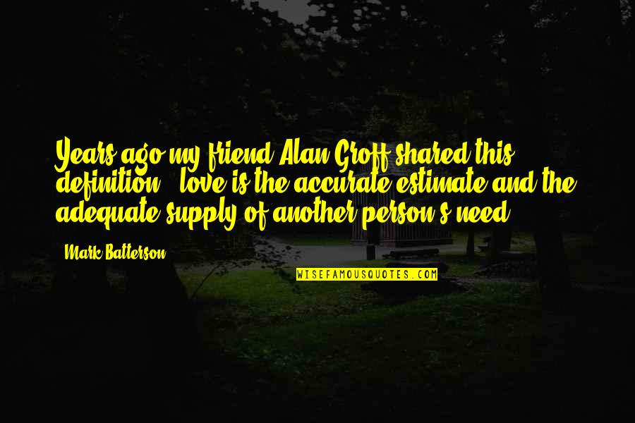 Need Of Love Quotes By Mark Batterson: Years ago my friend Alan Groff shared this Need Of Love Quotes By Mark Batterson: Years ago my friend Alan Groff shared this