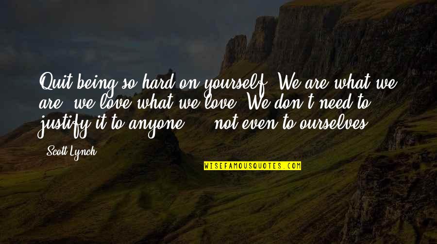 Need Of Love Quotes By Scott Lynch: Quit being so hard on yourself. We are Need Of Love Quotes By Scott Lynch: Quit being so hard on yourself. We are