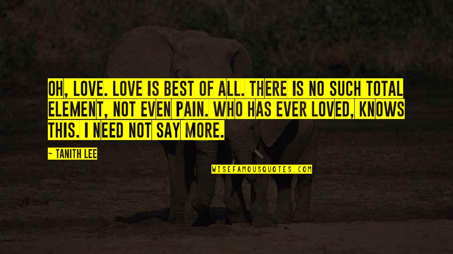 Need Of Love Quotes By Tanith Lee: Oh, love. Love is best of all. There Need Of Love Quotes By Tanith Lee: Oh, love. Love is best of all. There