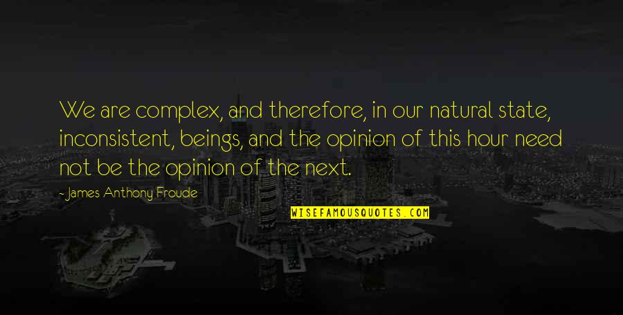 Need Of The Hour Quotes By James Anthony Froude: We are complex, and therefore, in our natural