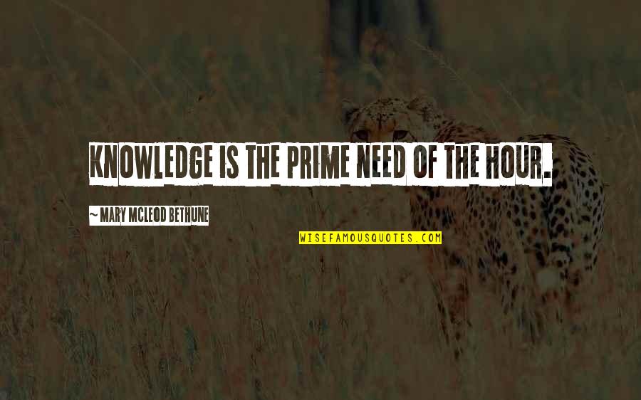 Need Of The Hour Quotes By Mary McLeod Bethune: Knowledge is the prime need of the hour.