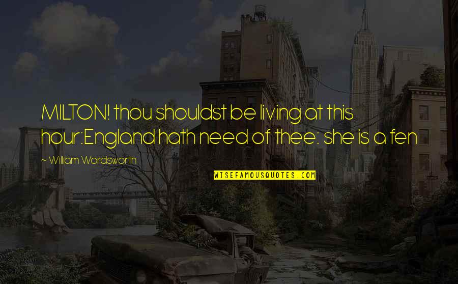 Need Of The Hour Quotes By William Wordsworth: MILTON! thou shouldst be living at this hour:England