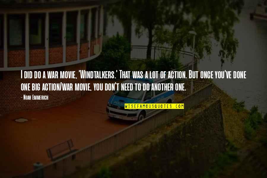 Need One Another Quotes By Noah Emmerich: I did do a war movie, 'Windtalkers.' That Need One Another Quotes By Noah Emmerich: I did do a war movie, 'Windtalkers.' That
