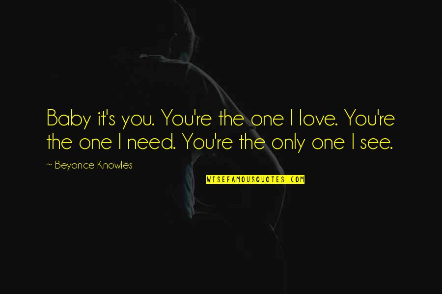 Need Only Love Quotes By Beyonce Knowles: Baby it's you. You're the one I love.