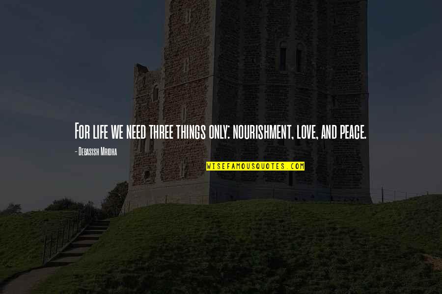 Need Only Love Quotes By Debasish Mridha: For life we need three things only: nourishment,