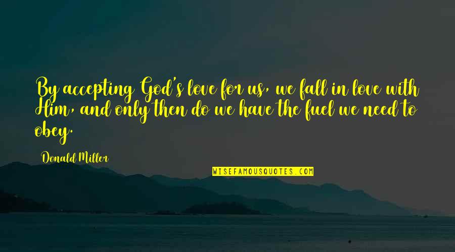 Need Only Love Quotes By Donald Miller: By accepting God's love for us, we fall
