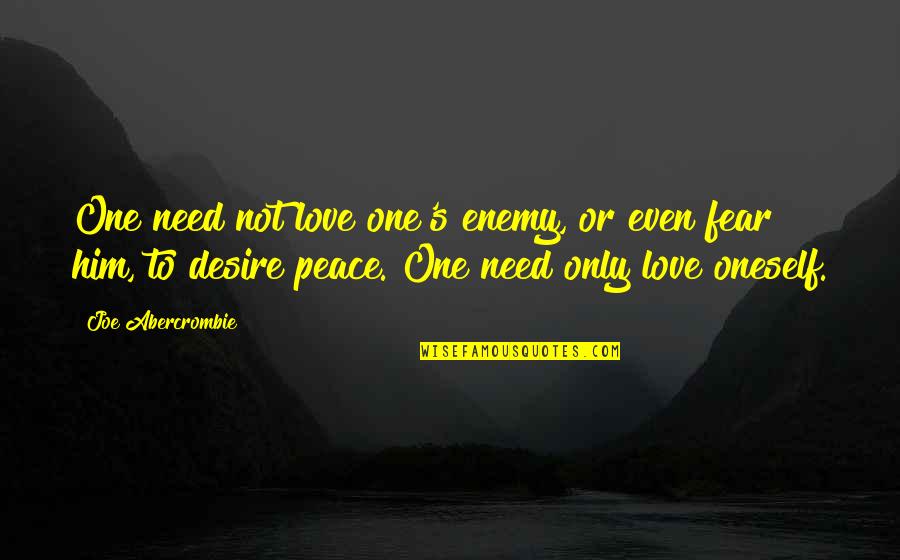 Need Only Love Quotes By Joe Abercrombie: One need not love one's enemy, or even