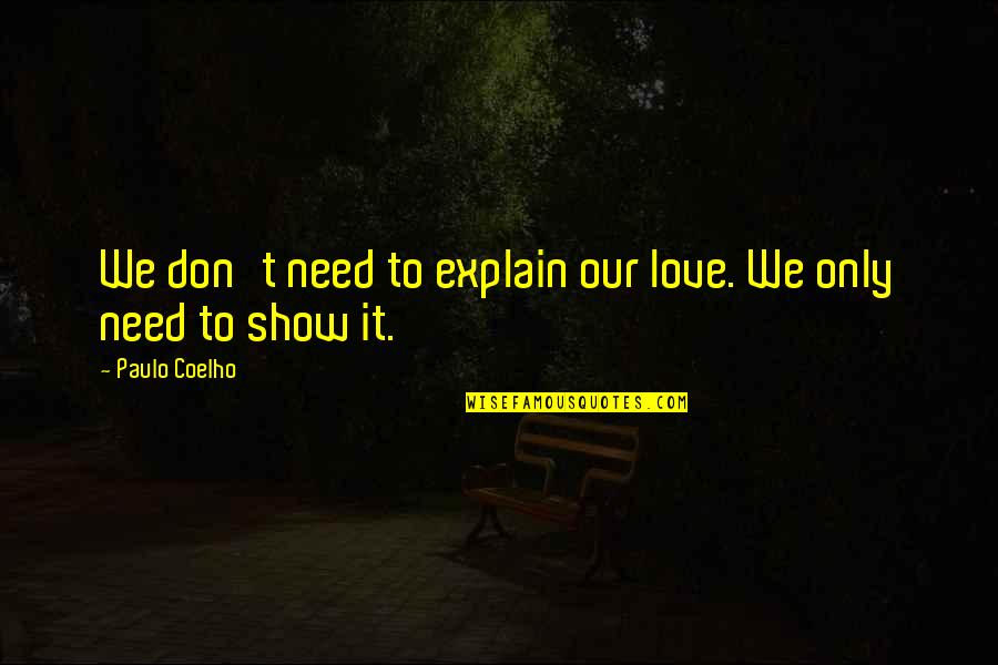 Need Only Love Quotes By Paulo Coelho: We don't need to explain our love. We