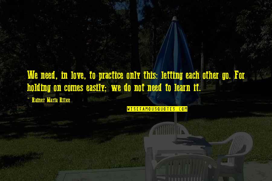 Need Only Love Quotes By Rainer Maria Rilke: We need, in love, to practice only this: