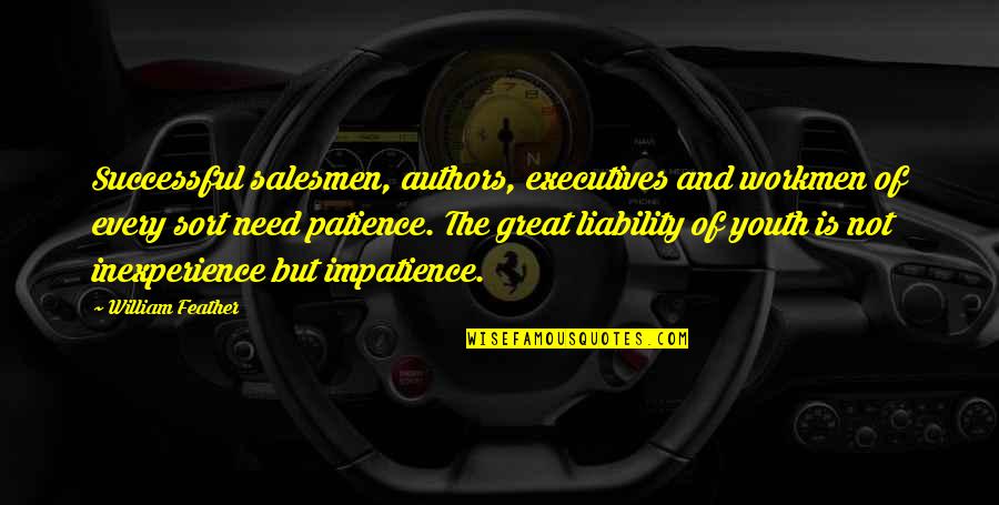 Need Patience Quotes By William Feather: Successful salesmen, authors, executives and workmen of every Need Patience Quotes By William Feather: Successful salesmen, authors, executives and workmen of every