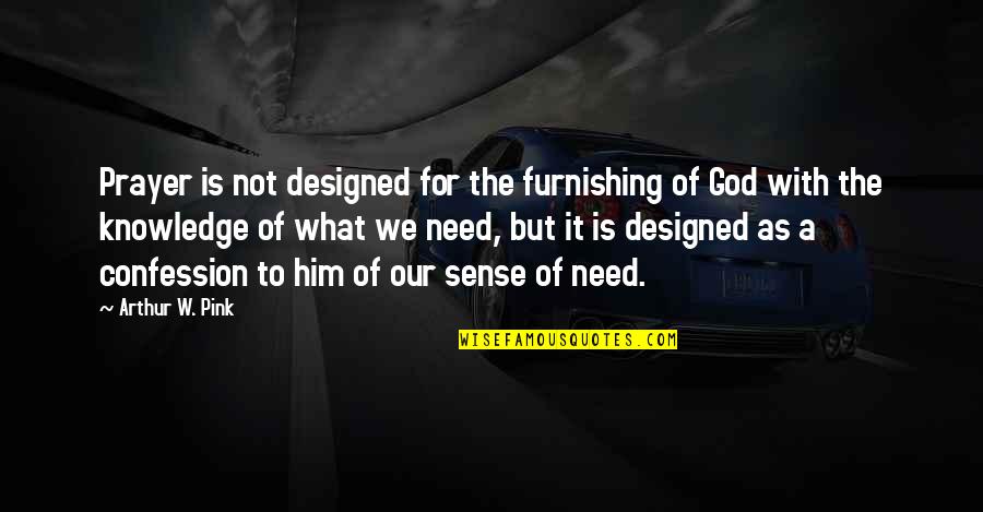 Need Prayer Quotes By Arthur W. Pink: Prayer is not designed for the furnishing of