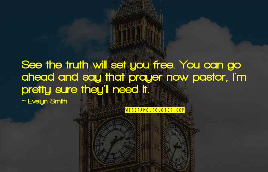 Need Prayer Quotes By Evelyn Smith: See the truth will set you free. You