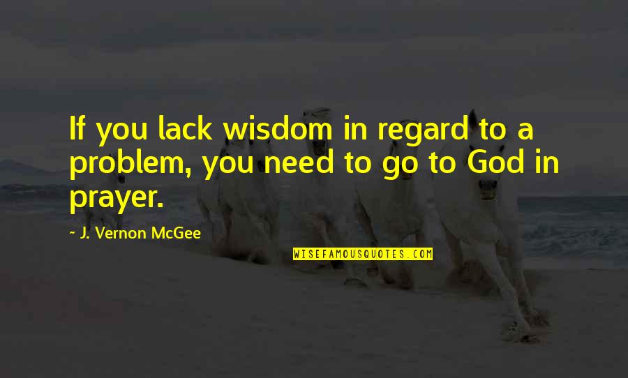 Need Prayer Quotes By J. Vernon McGee: If you lack wisdom in regard to a