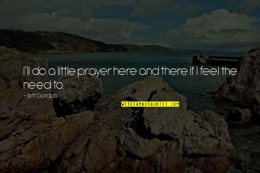 Need Prayer Quotes By Jeff Gordon: I'll do a little prayer here and there