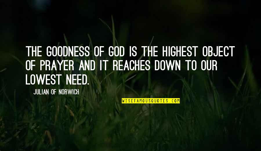 Need Prayer Quotes By Julian Of Norwich: The goodness of God is the highest object