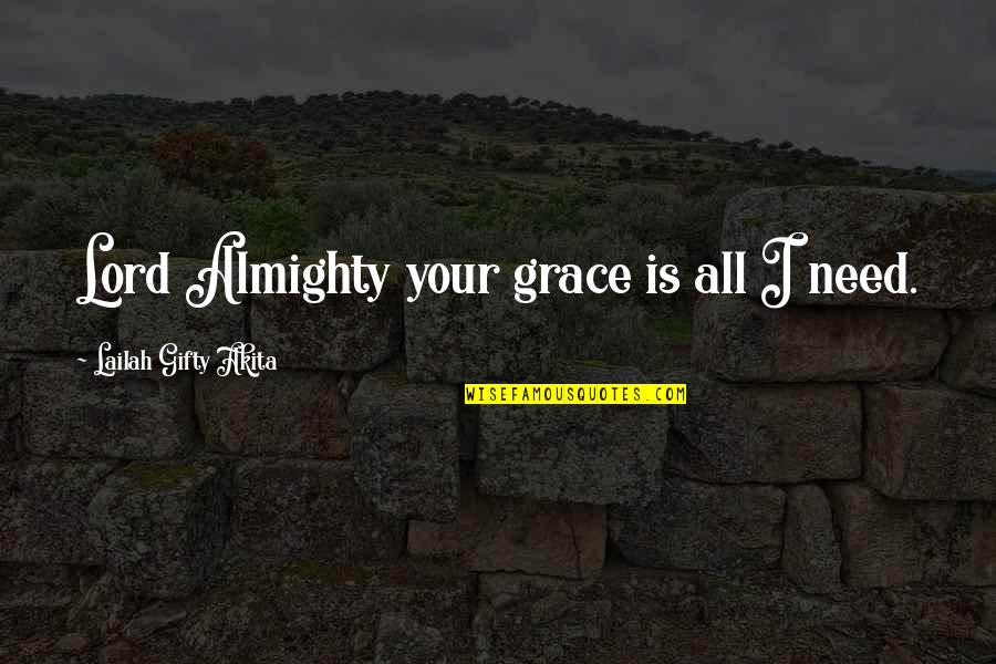 Need Prayer Quotes By Lailah Gifty Akita: Lord Almighty your grace is all I need.