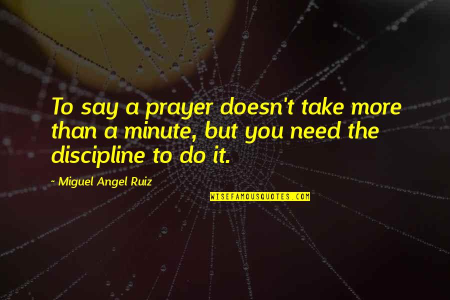 Need Prayer Quotes By Miguel Angel Ruiz: To say a prayer doesn't take more than