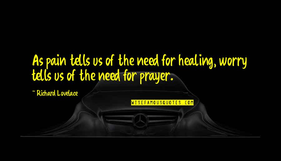 Need Prayer Quotes By Richard Lovelace: As pain tells us of the need for