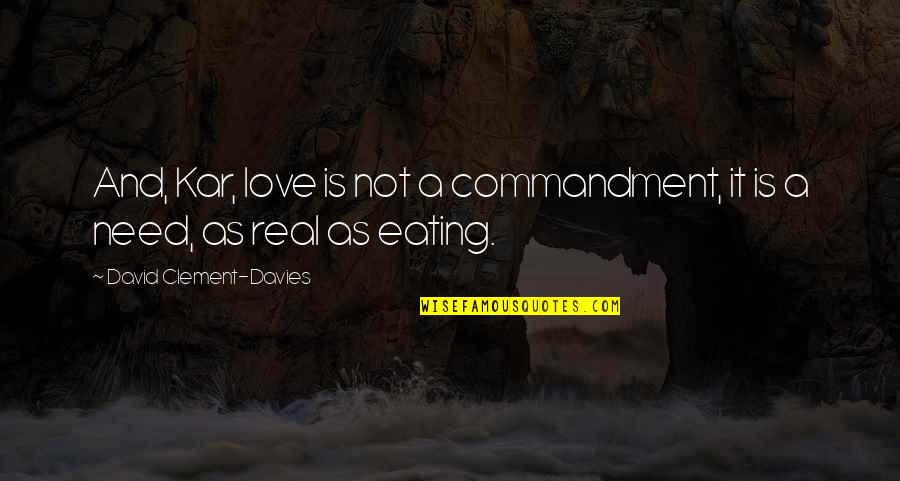 Need Real Love Quotes By David Clement-Davies: And, Kar, love is not a commandment, it Need Real Love Quotes By David Clement-Davies: And, Kar, love is not a commandment, it
