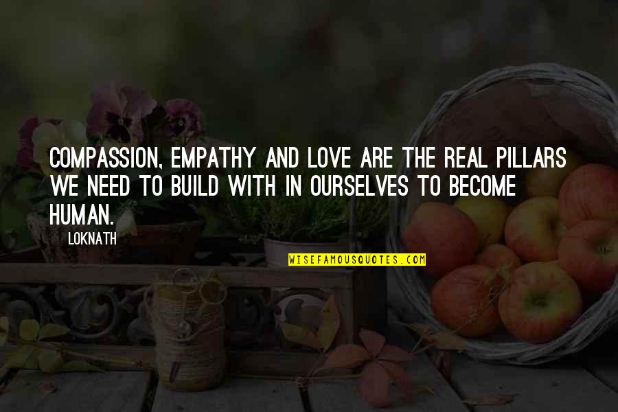 Need Real Love Quotes By Loknath: Compassion, empathy and love are the real pillars