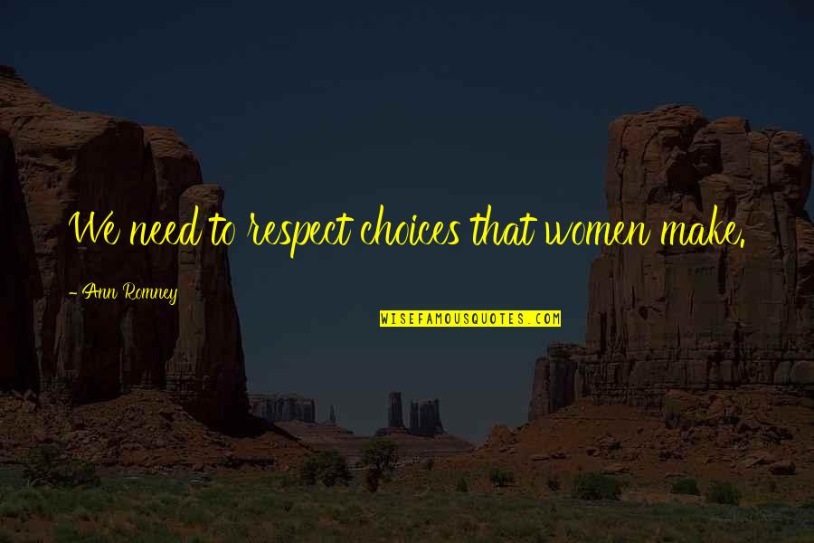 Need Respect Quotes By Ann Romney: We need to respect choices that women make.