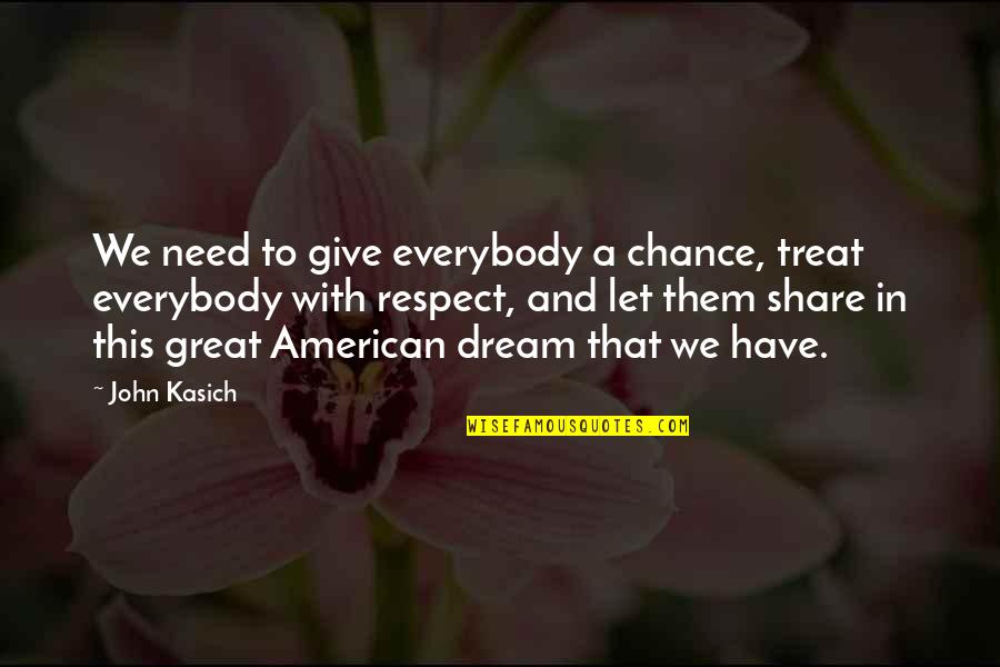 Need Respect Quotes By John Kasich: We need to give everybody a chance, treat