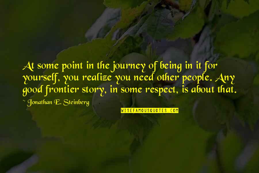 Need Respect Quotes By Jonathan E. Steinberg: At some point in the journey of being