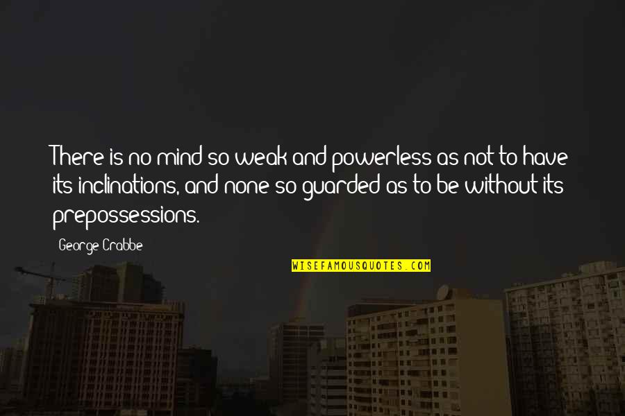 Need Sleeping Pills Quotes By George Crabbe: There is no mind so weak and powerless