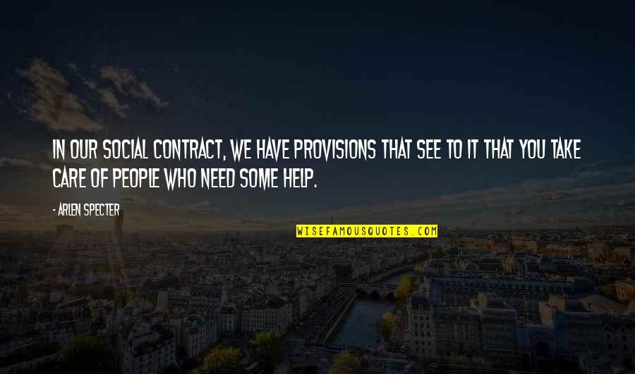 Need Some Help Quotes By Arlen Specter: In our social contract, we have provisions that