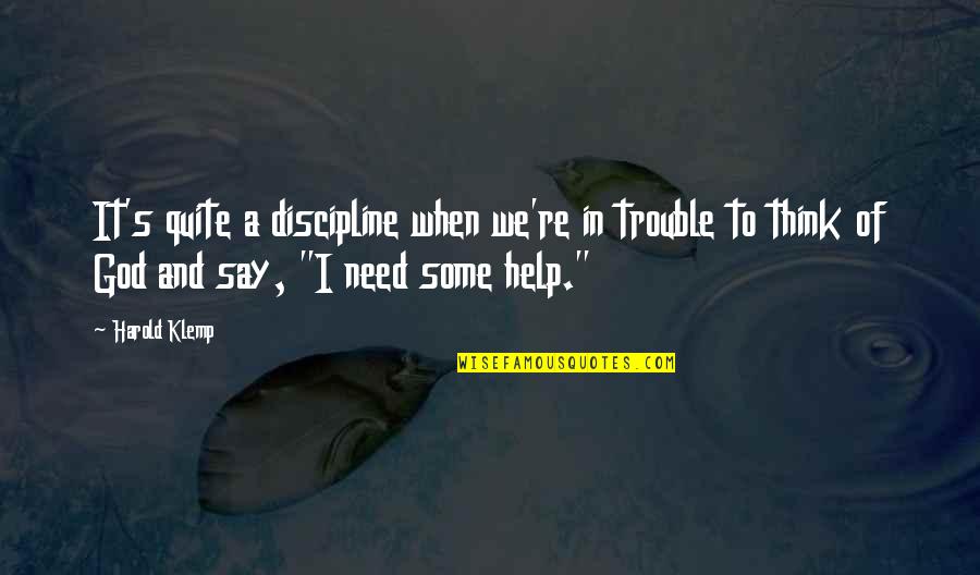 Need Some Help Quotes By Harold Klemp: It's quite a discipline when we're in trouble