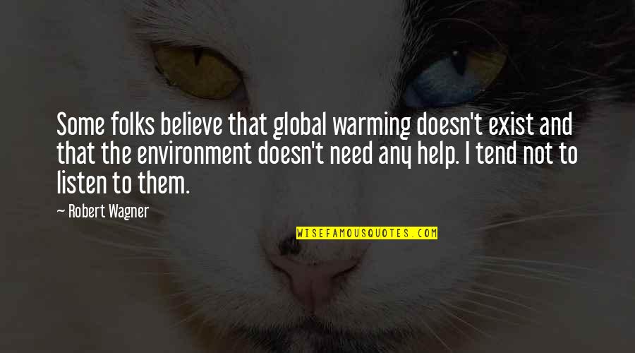 Need Some Help Quotes By Robert Wagner: Some folks believe that global warming doesn't exist