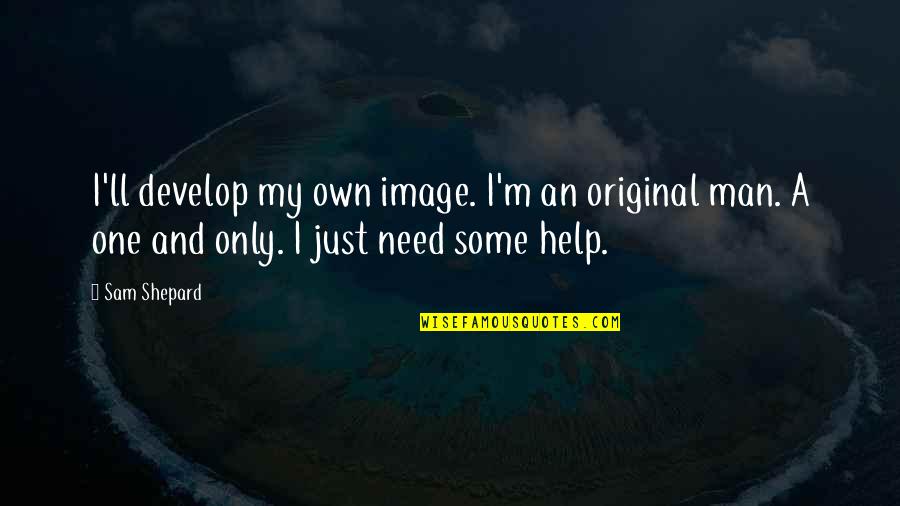 Need Some Help Quotes By Sam Shepard: I'll develop my own image. I'm an original