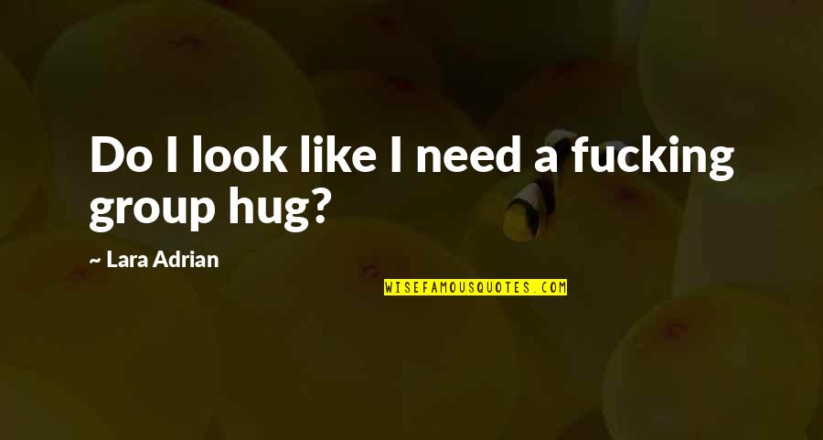 Need Some Hug Quotes By Lara Adrian: Do I look like I need a fucking