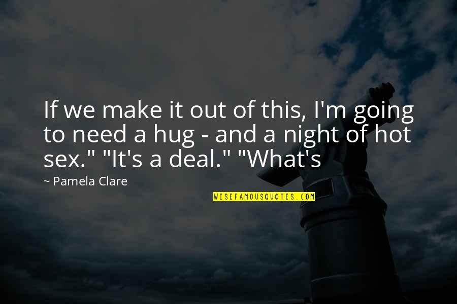 Need Some Hug Quotes By Pamela Clare: If we make it out of this, I'm